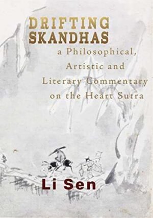 Drifting Skandhas: A Philosophical, Artistic and Literary Commentary on the Heart Sutra